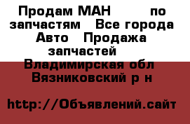 Продам МАН 19.414 по запчастям - Все города Авто » Продажа запчастей   . Владимирская обл.,Вязниковский р-н